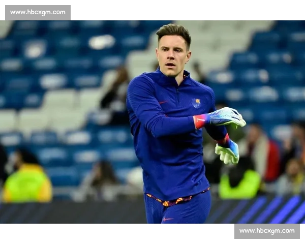 特尔施特根强硬表态：留队争主力，转会传闻无关紧要